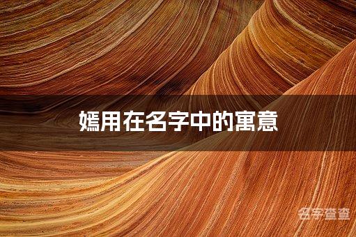 嫣用在名字中的寓意_嫣字取名最佳搭配女宝宝名字