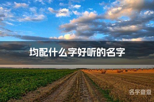 均配什么字好听的名字_均字取名最好听的男孩名字