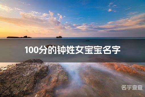 100分的钟姓女宝宝名字 名字测分钟姓取名