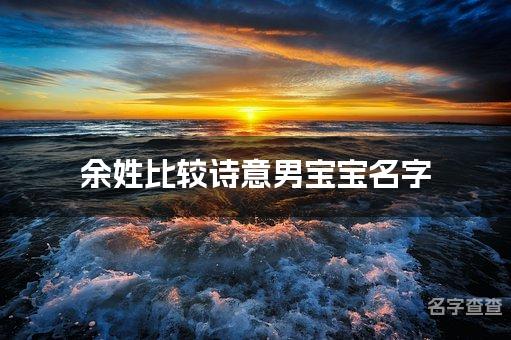 余姓比较诗意男宝宝名字,男宝宝有古风诗意的名字