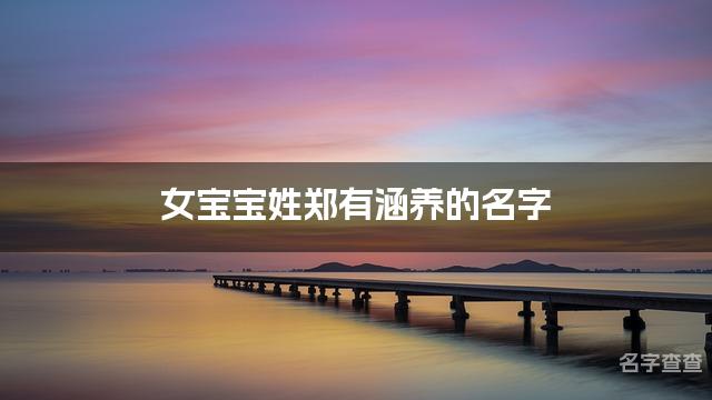 女宝宝姓郑有涵养的名字 宝宝名字好听顺口有涵养