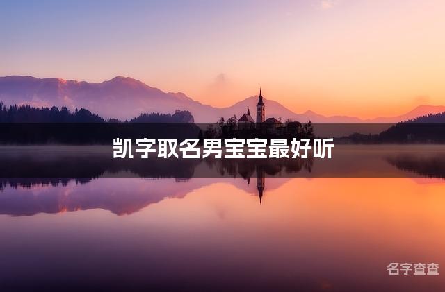 凯字取名男宝宝最好听 凯字在名字中寓意和含义是什么