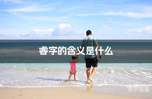 睿字的含义是什么 睿字取名最好听男宝宝