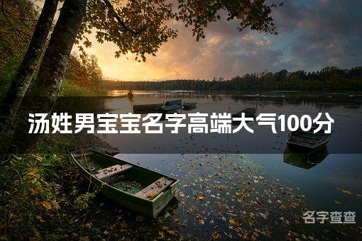 汤姓男宝宝名字高端大气100分(精选美名)