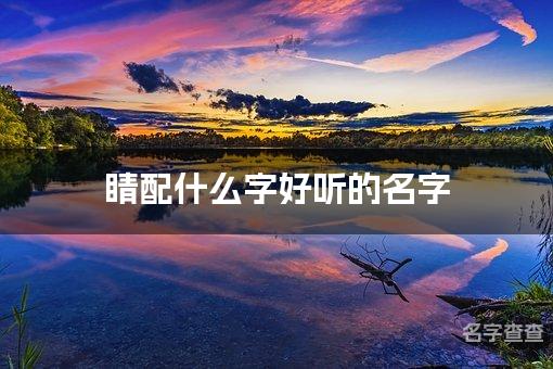 睛配什么字好听的名字_睛字取名最好听的女宝宝名字