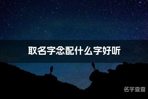 取名字念配什么字好听 带念字有创意的女孩名字