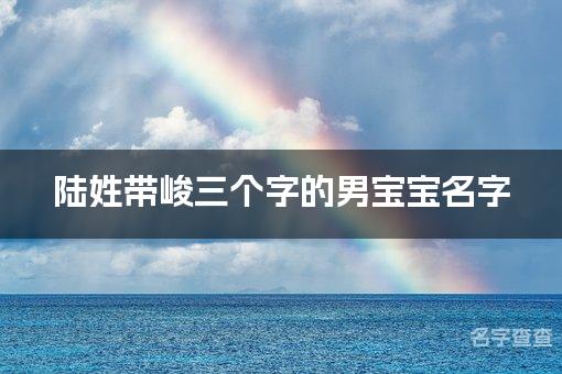 陆姓带峻三个字的男宝宝名字 有寓意