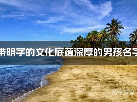 带明字的文化底蕴深厚的男孩名字 明字取名字大全