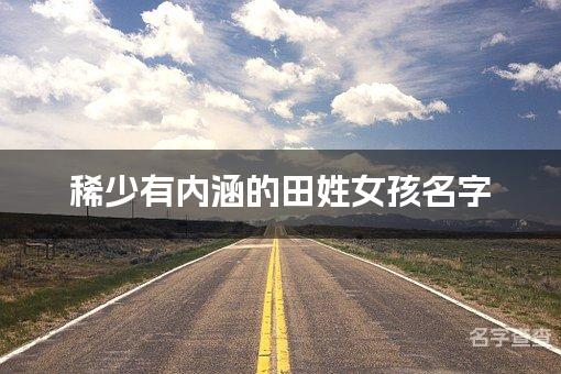 稀少有内涵的田姓女孩名字 让人过目不忘的宝宝名字