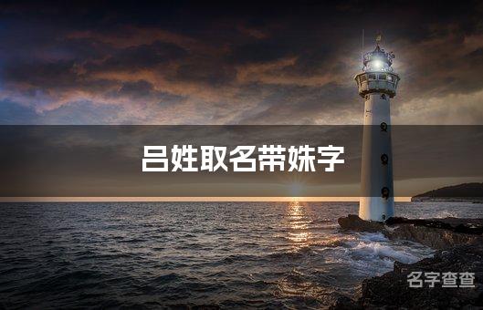 吕姓取名带姝字 全国少见最稀有的名字