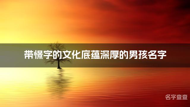 带憬字的文化底蕴深厚的男孩名字 憬字取名字大全