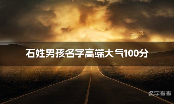 石姓男孩名字高端大气100分(精选美名)