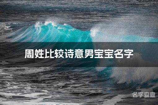 周姓比较诗意男宝宝名字,男宝宝有古风诗意的名字