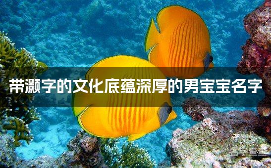 带灏字的文化底蕴深厚的男宝宝名字 灏字取名字大全